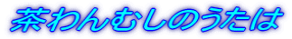 茶わんむしのうたは